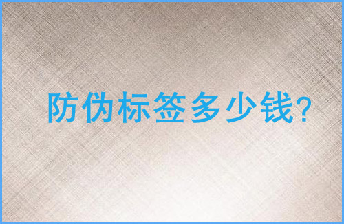 「防伪标签多少钱」防伪标签价格贵吗